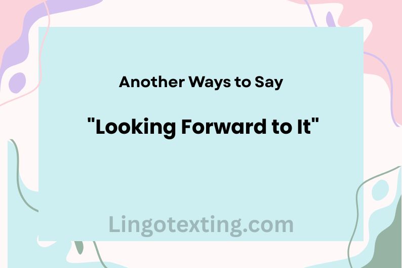 Another Ways to Say "Looking Forward to It"
