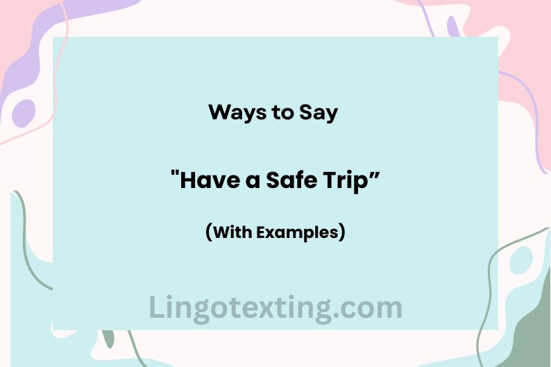 Ways to Say "Have a Safe Trip" (With Examples)