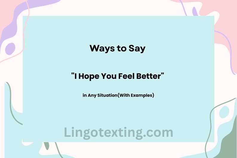 Ways to Say "I Hope You Feel Better" in Any Situation