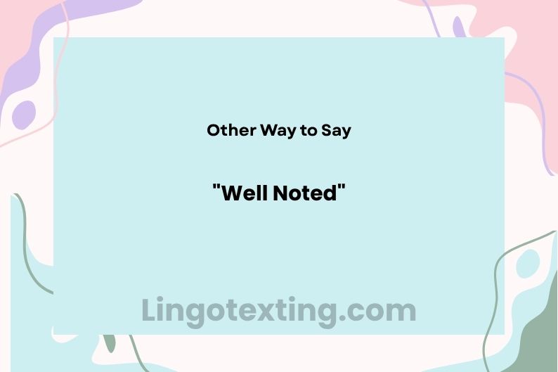 23 Other Ways to Say "Well Noted" (With Real Examples)