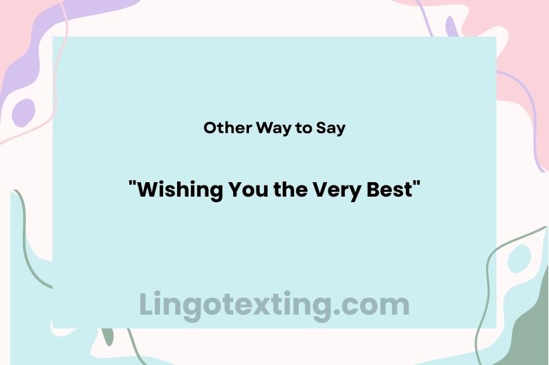 23 Other Ways to Say "Wishing You the Very Best"