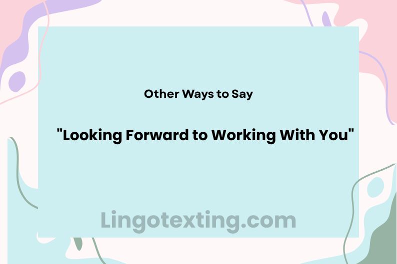 31 Other Ways to Say "Looking Forward to Working With You"