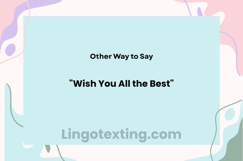 34 Other Ways to Say "Wish You All the Best"