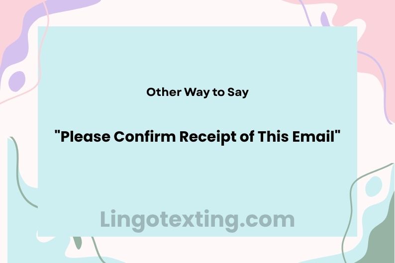 36 Other Ways to Say "Please Confirm Receipt of This Email"