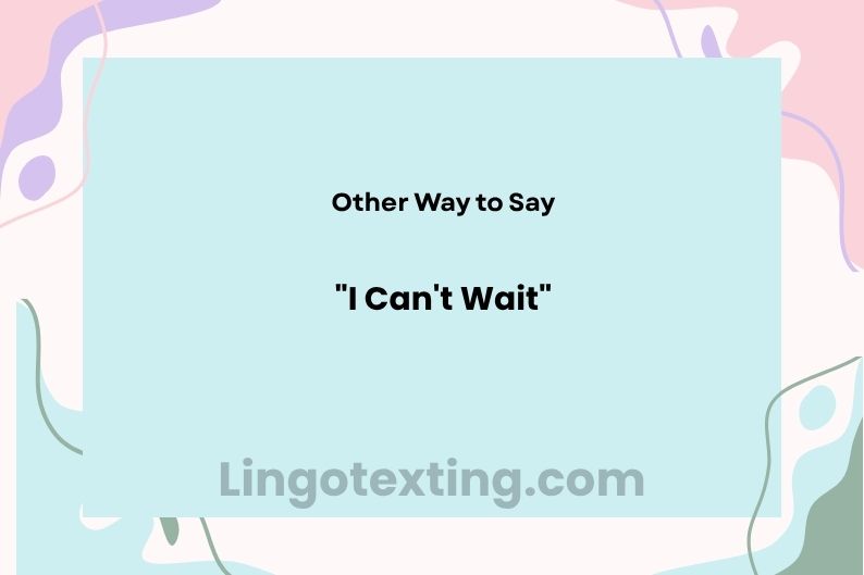21 Ways to Say "I Can't Wait" (That Actually Sound Natural)