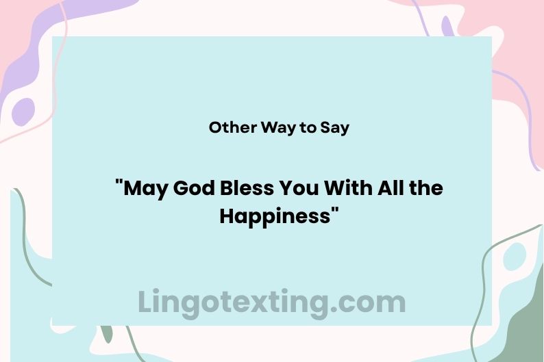 21 Ways to Say "May God Bless You With All the Happiness"