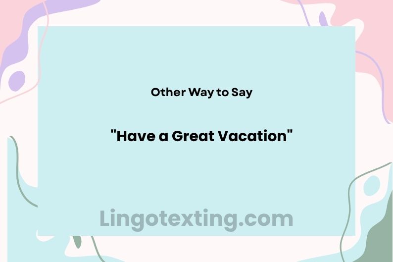 22 Other Ways to Say "Have a Great Vacation"