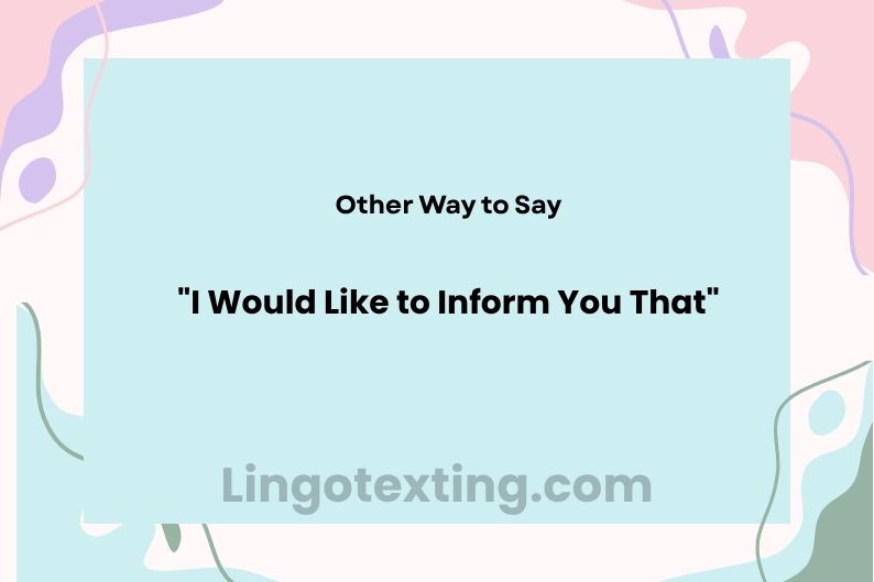 22 Other Ways to Say "I Would Like to Inform You That"