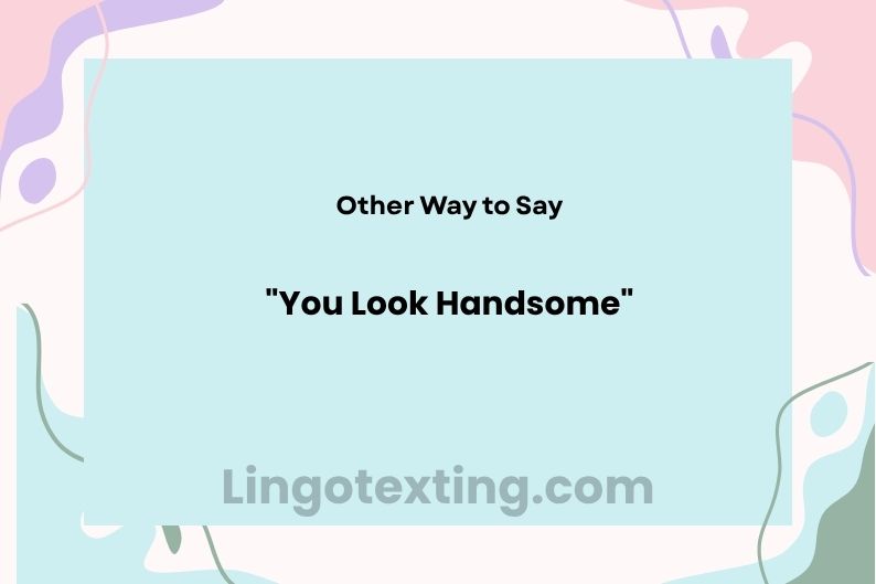 22 Other Ways to Say “You Look Handsome”