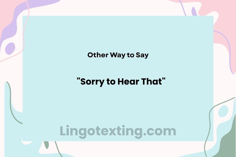 30 Other Ways to Say "Sorry to Hear That"