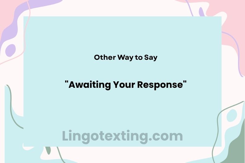 33 Other Ways to Say "Awaiting Your Response"