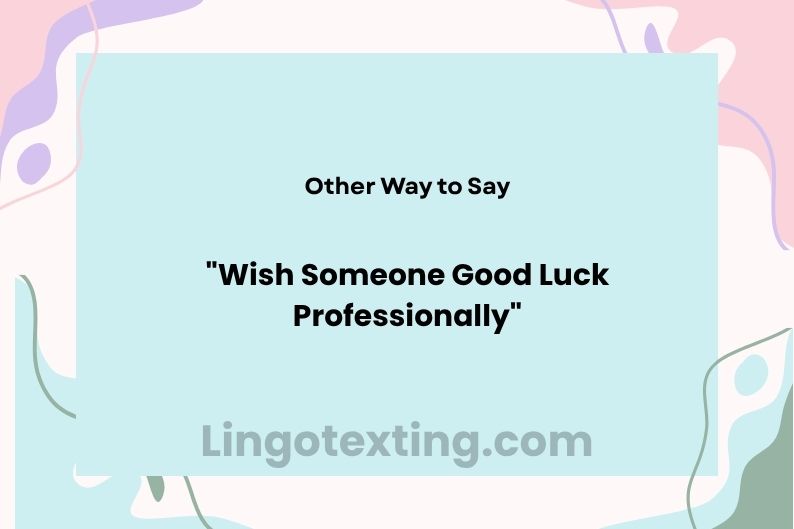 How to Wish Someone Good Luck Professionally (22+ Natural Ways)