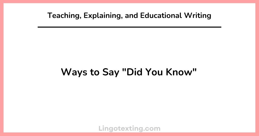Teaching, Explaining, and Educational Writing Ways to Say "Did You Know"