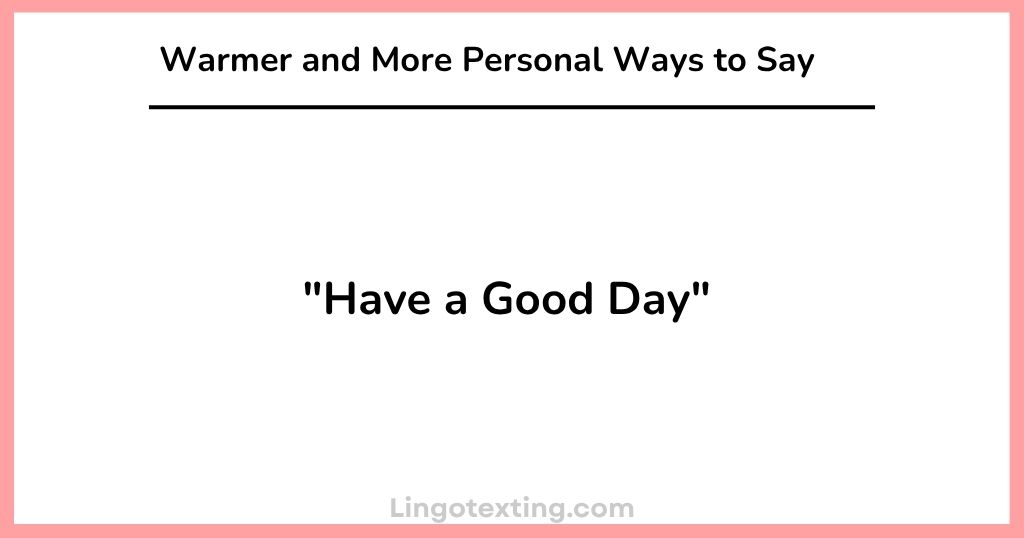 Warmer and More Personal Ways to Say "Have a Good Day"