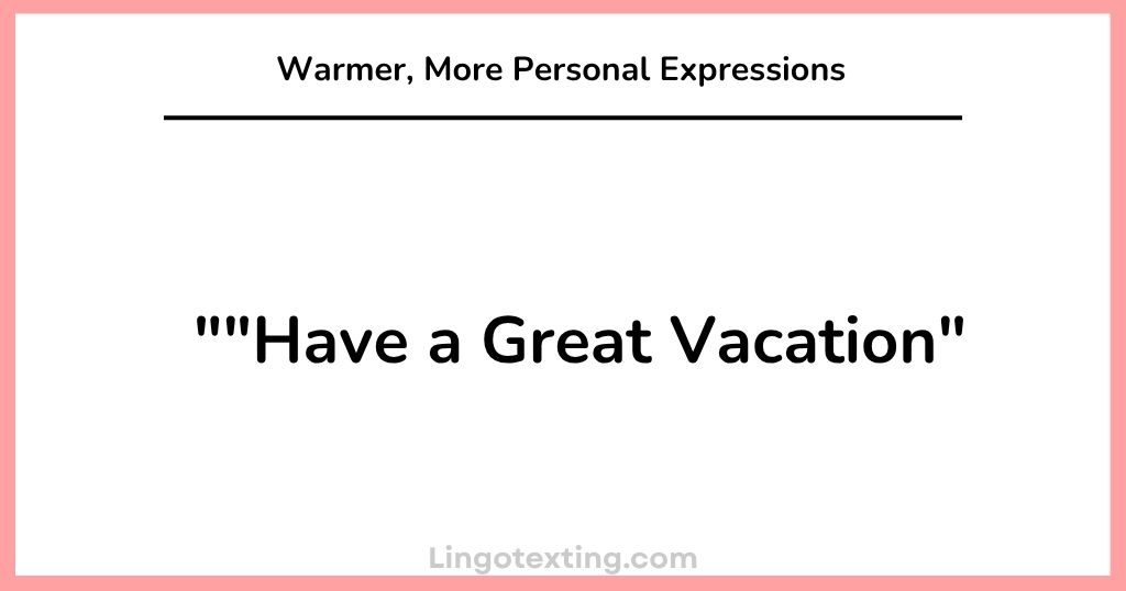 Warmer, More Personal "Have a Great Vacation" Expressions