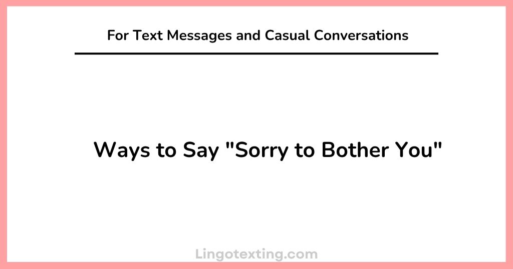 Ways to Say "Sorry to Bother You" For Text Messages and Casual Conversations