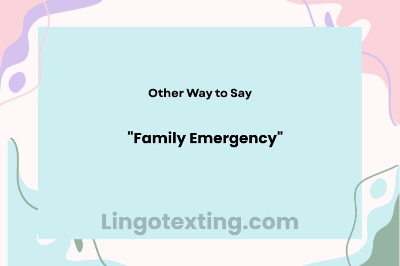 What to Say Instead of "Family Emergency" (24+ Alternatives That Actually Work)