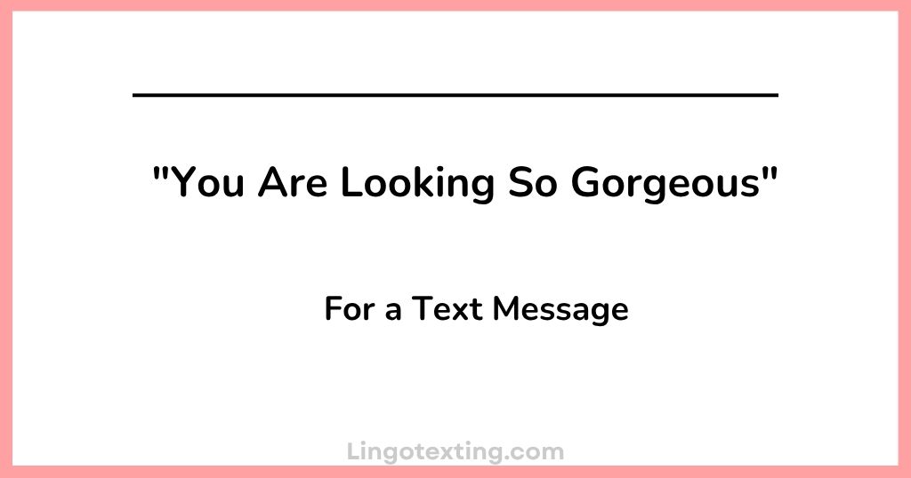 "You Are Looking So Gorgeous" For a Text Message