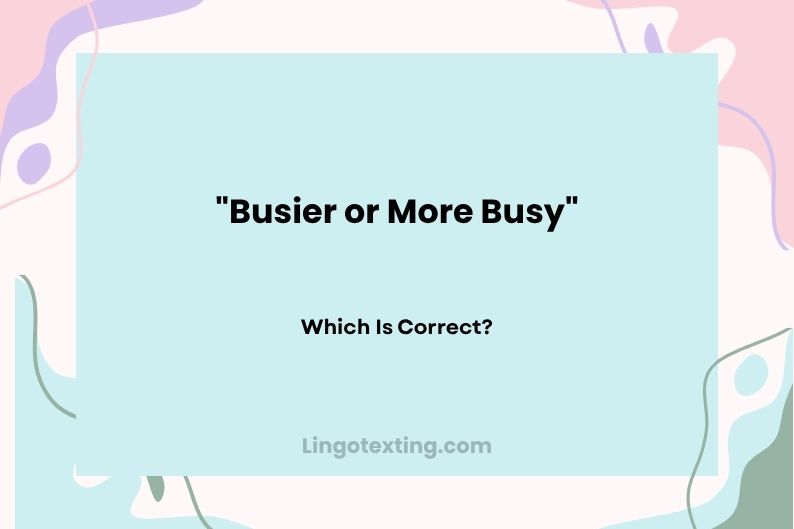 Busier or More Busy: Which Is Correct?