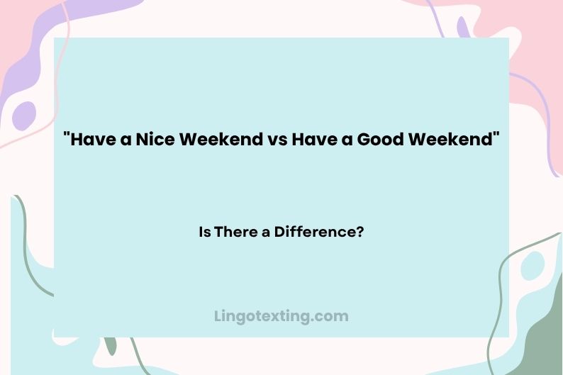 Have a Nice Weekend vs Have a Good Weekend: Is There a Difference?