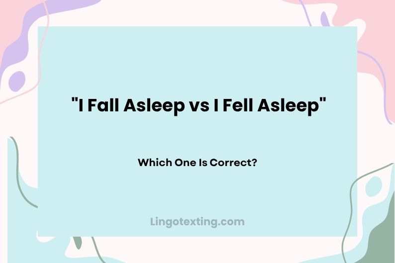 I Fall Asleep vs I Fell Asleep: Which One Is Correct?