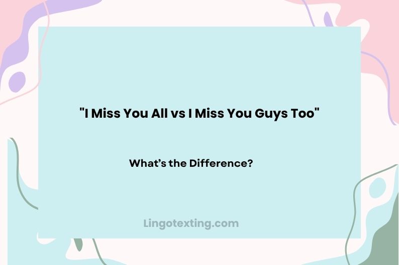 I Miss You All vs I Miss You Guys Too: What’s the Difference?