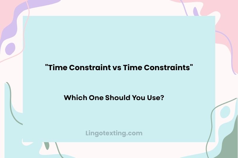Time Constraint vs Time Constraints: Which One Should You Use?