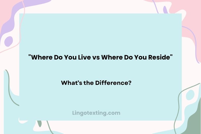 Where Do You Live vs Where Do You Reside: What’s the Difference?